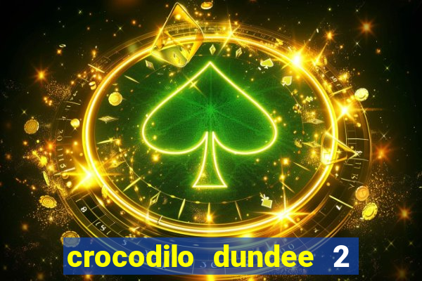 crocodilo dundee 2 filme completo dublado